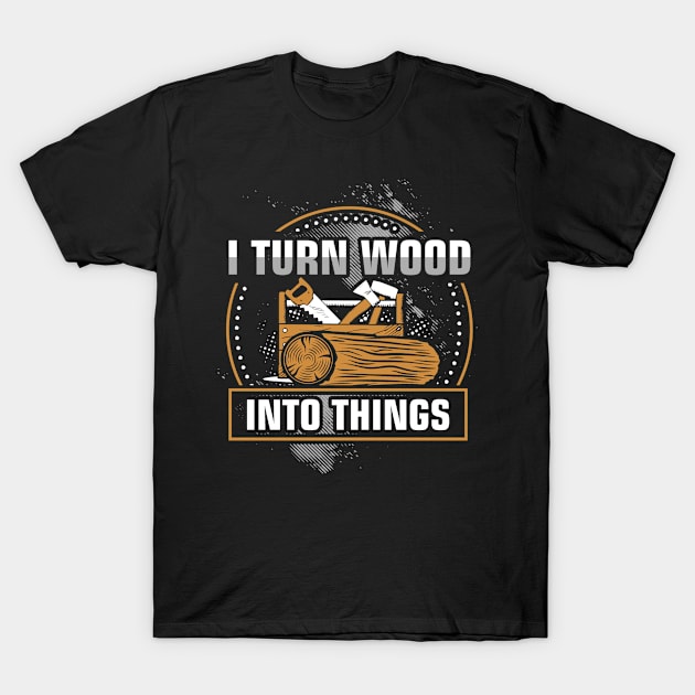 Woodworker Lumberjack Carpenter Woodworking T-Shirt by ChrisselDesigns